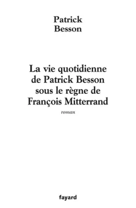 Couverture du produit · La vie quotidienne de Patrick Besson sous le règne de François Mitterrand