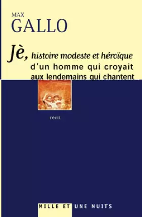 Couverture du produit · Je : Histoire modeste et héroïque d'un homme qui croyait aux lendemains qui chantent