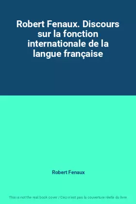 Couverture du produit · Robert Fenaux. Discours sur la fonction internationale de la langue française