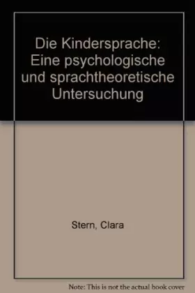 Couverture du produit · Die Kindersprache: Eine psychologische und sprachtheoretische Untersuchung. Monographie über die seelische Entwicklung des Kind