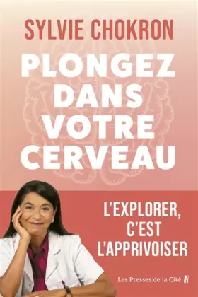 Couverture du produit · Plongez dans votre cerveau. L'explorer, c'est l'apprivoiser : mieux comprendre son cerveau et ses émotions grâce aux dernières