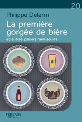 Couverture du produit · La première gorgée de bière et autres plaisirs minuscules