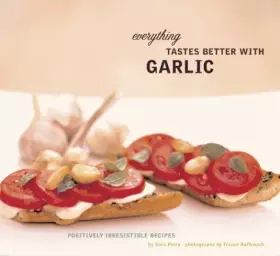 Couverture du produit · Everything Tastes Better with Garlic: Positively Irresistible Recipes