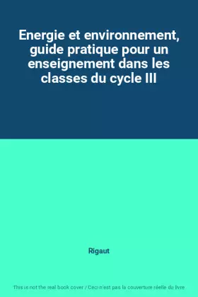 Couverture du produit · Energie et environnement, guide pratique pour un enseignement dans les classes du cycle III