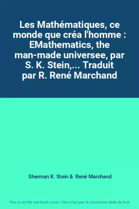 Couverture du produit · Les Mathématiques, ce monde que créa l'homme : EMathematics, the man-made universee, par S. K. Stein,... Traduit par R. René Ma