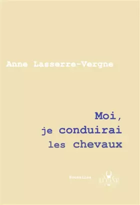 Couverture du produit · Moi, je conduirai les chevaux - Anne Lasserre-Vergne