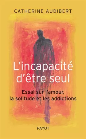 Couverture du produit · L'incapacité d'être seul : Essai sur l'amour, la solitude et les addictions