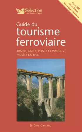 Couverture du produit · Guide du tourisme ferroviaire : Trains, gares, ponts et viaducs, musées du rail en France, Suisse, Belgique et Luxembourg.