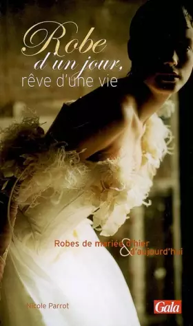 Couverture du produit · Robe d'un jour, rêve d'une vie : Robes de mariée d'hier et d'aujourd'hui