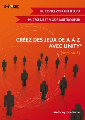Couverture du produit · Créez des jeux de A à Z avec Unity (version 5) : III. Concevoir un jeu 2D + IV. Réseau et mode multijoueur)