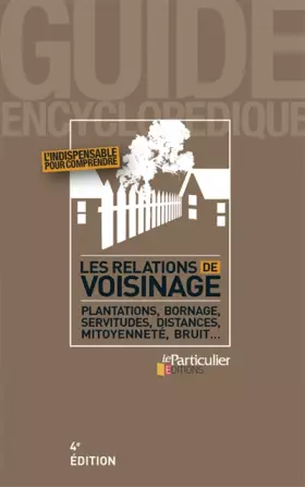 Couverture du produit · Les relations de voisinage: Plantations, bornage, servitudes, distances, mitoyenneté, bruit...