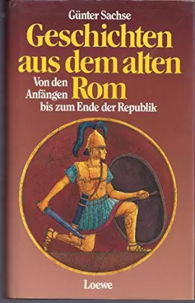 Couverture du produit · Geschichten aus dem alten Rom. Von den Anfängen bis zum Ende der Republik. [Von Günter Sachse].