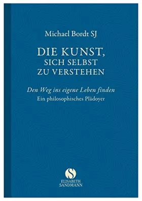 Couverture du produit · Die Kunst, sich selbst zu verstehen: Den Weg ins eigene Leben finden. Ein philosophisches Plädoyer