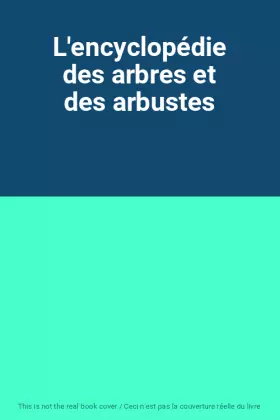 Couverture du produit · L'encyclopédie des arbres et des arbustes