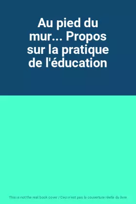Couverture du produit · Au pied du mur... Propos sur la pratique de l'éducation
