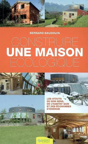 Couverture du produit · Construire une maison écologique : Les atouts du bon sens, de l'habitat sain et des économies d'énergie
