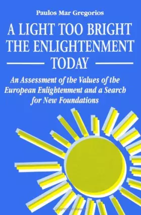 Couverture du produit · A Light Too Bright: The Enlightenment Today: An Assessment of the Values of the European Enlightenment and a Search for New Fou