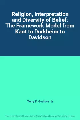 Couverture du produit · Religion, Interpretation and Diversity of Belief: The Framework Model from Kant to Durkheim to Davidson