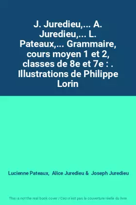 Couverture du produit · J. Juredieu,... A. Juredieu,... L. Pateaux,... Grammaire, cours moyen 1 et 2, classes de 8e et 7e : . Illustrations de Philippe