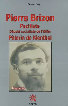 Couverture du produit · Pierre Brizon pacifiste: Député socialiste de l'Allier, pélerin de Kienthal