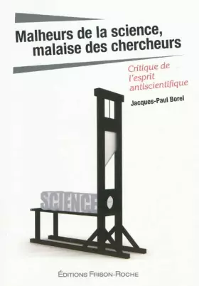 Couverture du produit · Malheurs de la science, malaise des chercheurs : Critique de l'esprit antiscientifique
