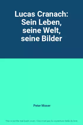 Couverture du produit · Lucas Cranach: Sein Leben, seine Welt, seine Bilder