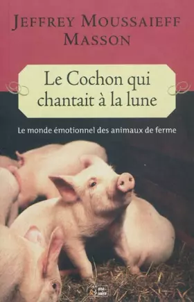 Couverture du produit · Le cochon qui chantait à la lune : Le monde émotionnel des animaux de ferme