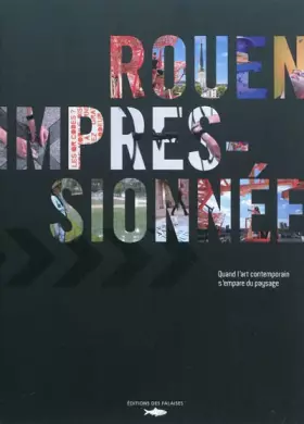 Couverture du produit · Rouen impressionnée: Quand l'art contemporain s'empare du paysage