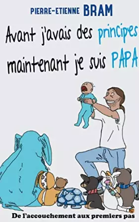 Couverture du produit · Avant j'avais des principes maintenant je suis papa: De l'accouchement aux premiers pas