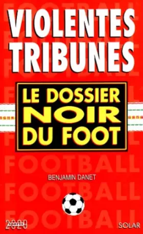 Couverture du produit · VIOLENTES TRIBUNES. Le dossier noir du foot