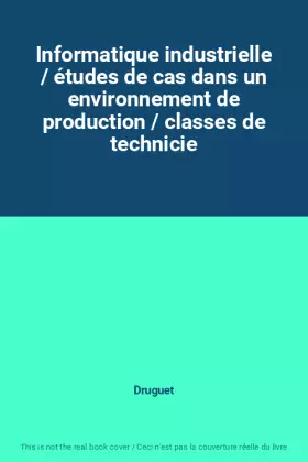 Couverture du produit · Informatique industrielle / études de cas dans un environnement de production / classes de technicie