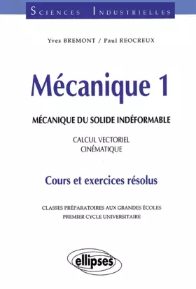 Couverture du produit · Mécanique 1 : Mécanique du solide indéformable, Calcul vectoriel, Cinématique, Cours et exercices résolus