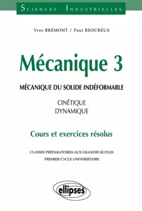 Couverture du produit · Mécanique 3 : Mécanique du solide indéformable, Cinétique - dynamique Cours et exercices résolus