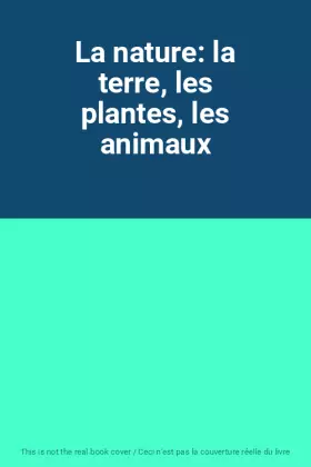 Couverture du produit · La nature: la terre, les plantes, les animaux