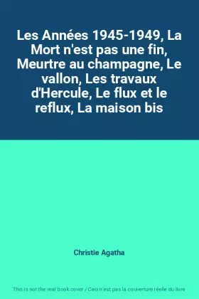 Couverture du produit · Les Années 1945-1949, La Mort n'est pas une fin, Meurtre au champagne, Le vallon, Les travaux d'Hercule, Le flux et le reflux,