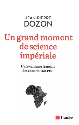 Couverture du produit · Un grand moment de science impériale: L'africanisme français des années 1960-1980