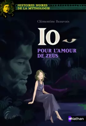 Couverture du produit · Io, pour l'amour de Zeus - Histoires noires de la Mythologie - Dès 12 ans