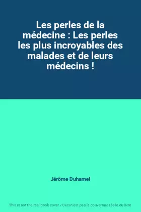 Couverture du produit · Les perles de la médecine : Les perles les plus incroyables des malades et de leurs médecins !