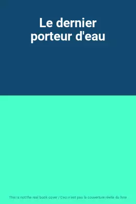 Couverture du produit · Le dernier porteur d'eau
