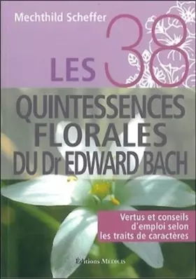 Couverture du produit · Les 38 quintessences florales du Dr Edward Bach : Vertus et conseils d'emploi selon les traits de caractères