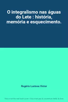 Couverture du produit · O integralismo nas águas do Lete : história, memória e esquecimento.