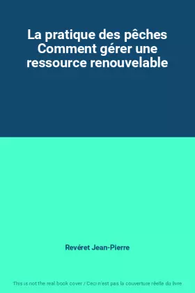 Couverture du produit · La pratique des pêches Comment gérer une ressource renouvelable