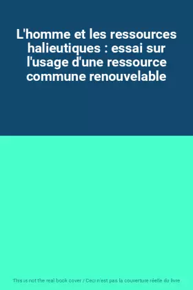 Couverture du produit · L'homme et les ressources halieutiques : essai sur l'usage d'une ressource commune renouvelable