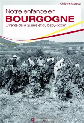 Couverture du produit · Notre enfance en Bourgogne: Enfants de la guerre et du baby-boom