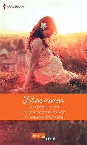 Couverture du produit · Future maman: Un adorable secret - Une bouleversante nouvelle - Un week-end inoubliable