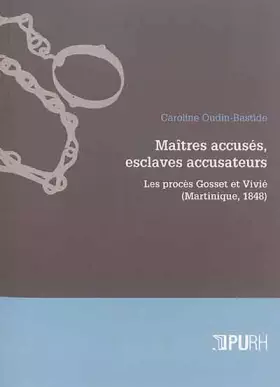 Couverture du produit · Maitres Accuses, Esclaves Accusateurs. les Proces Gosset et Vivie (Ma Rtinique, 1848)