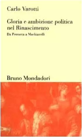 Couverture du produit · Gloria e ambizione politica nel Rinascimento. Da Petrarca a Machiavelli