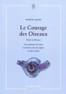 Couverture du produit · Le Courage des Oiseaux : Etudes & Poèmes, une expérience d'écriture et de lecture avec des enfants en échec scolaire