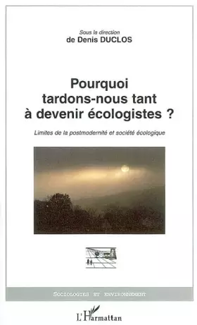 Couverture du produit · Pourquoi tardons-nous tant à devenir écologistes?: Limites de la postmodernité et société écologique