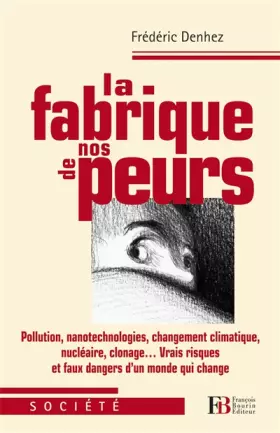 Couverture du produit · La fabrique de nos peurs : Pollutions, nanotechnologies, changement climatique, nucléaire, clonage...